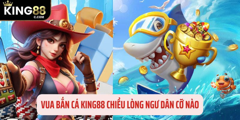 Khái quát về bắn cá King88